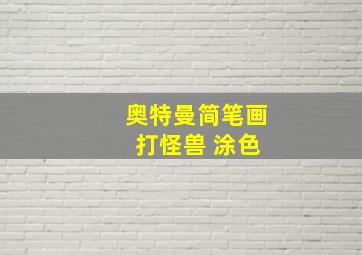 奥特曼简笔画 打怪兽 涂色